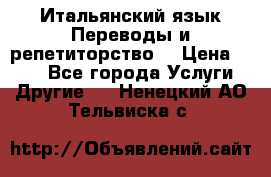 Итальянский язык.Переводы и репетиторство. › Цена ­ 600 - Все города Услуги » Другие   . Ненецкий АО,Тельвиска с.